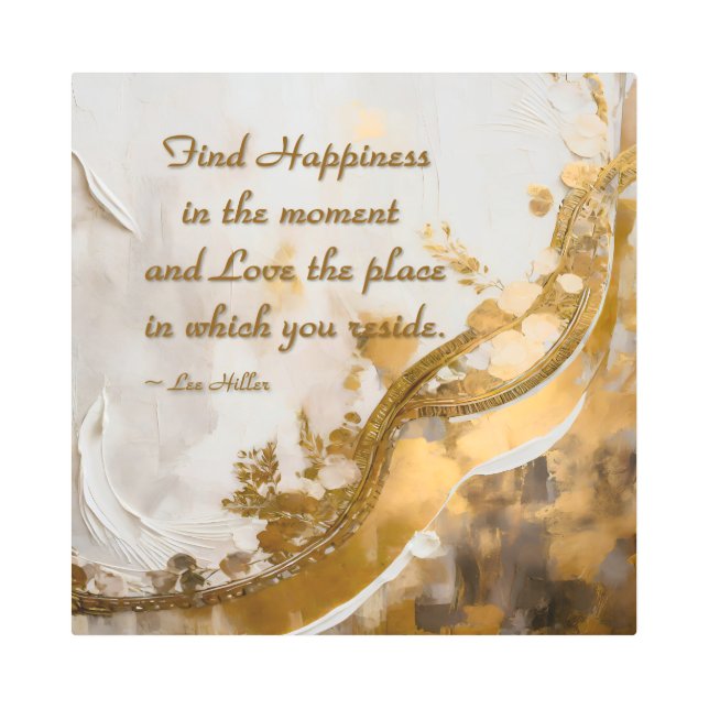 Find Happiness in the moment... Lee Hiller Quote Metal Print (Front)