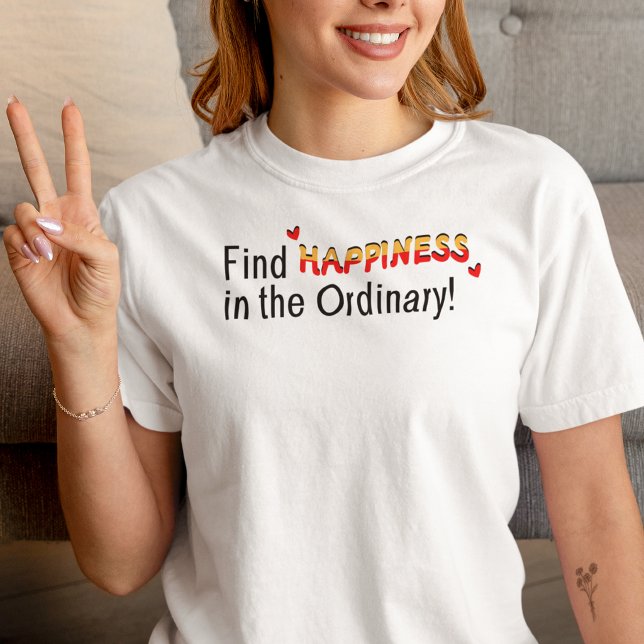 Find Happiness in the Ordinary Inspirational Tee (Creator Uploaded)
