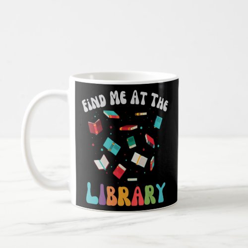 Find Me At The Library Book Lover School Librarian Coffee Mug