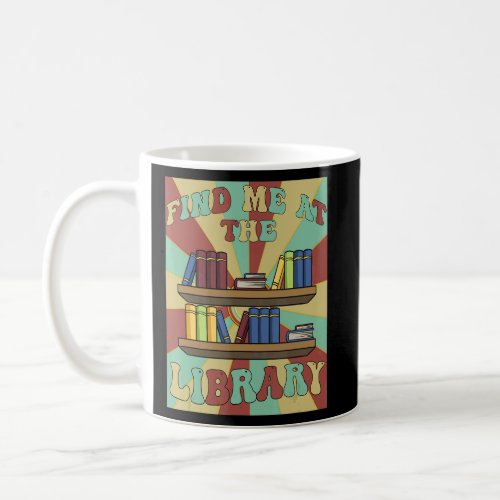 Find Me At The Library Book Worms School Librarian Coffee Mug