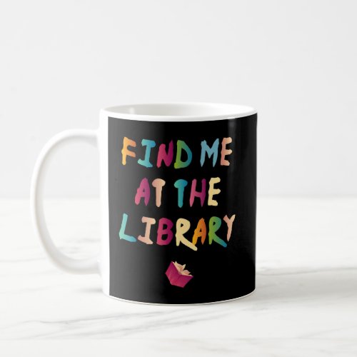 Find Me At The Library Cool Book Lover School  Coffee Mug