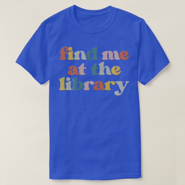 Find Me At The Library Librarian Book Reader Nerd  T-Shirt (Design Front)