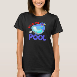Find Me At The Pool Retired Teacher Pool Party For T-Shirt