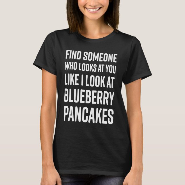 Find Someone Who Looks At You Meme  Blueberry Panc T-Shirt (Front)