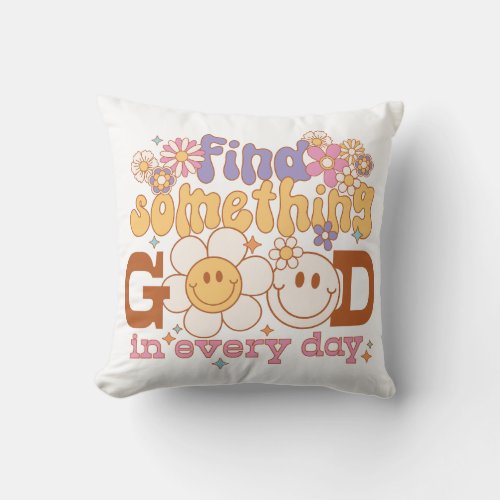 Find Something Good In Every Day Throw Pillow