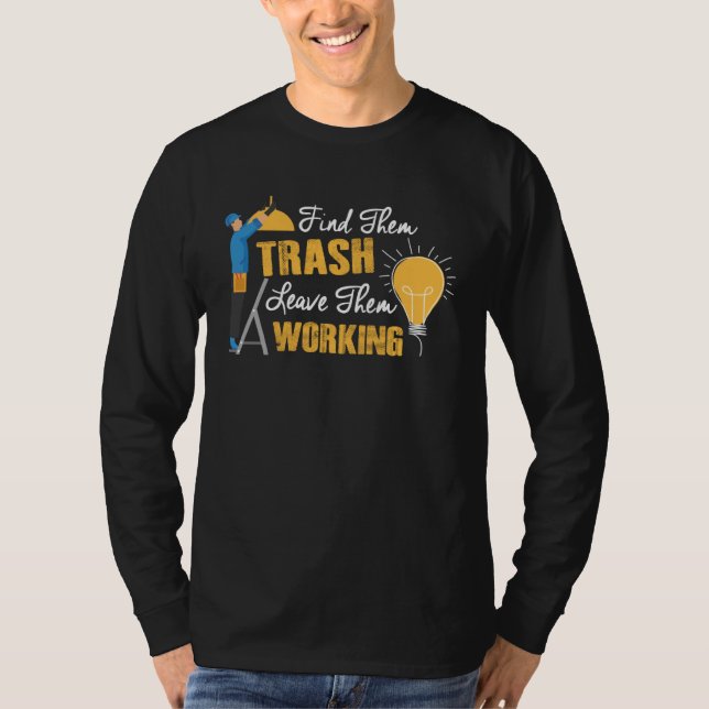 Find Them Trash Leave Them Working Electrician T-Shirt (Front)