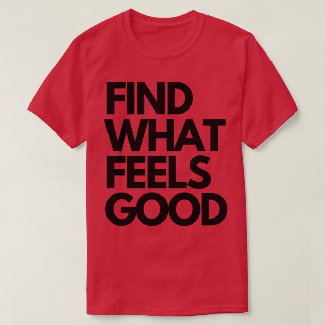 FIND WHAT FEELS GOOD T-Shirt (Design Front)