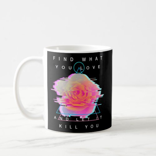 Find What You Love And Let It Kill You Rose Glitch Coffee Mug