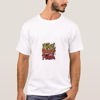 "Find Your Fire." T-Shirt