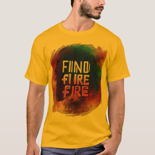Find your fire T_shirt