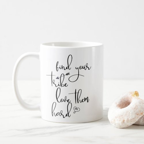 Find Your Tribe and Love them Hard Coffee Mug