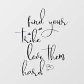 Find your Tribe Love them Hard  Wall Decal (Front)