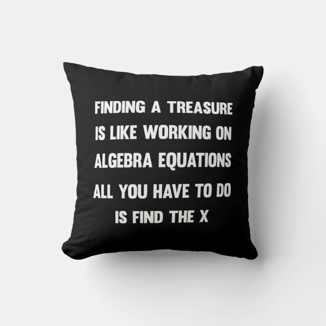 Finding a treasure is like working on algebra.. throw pillow (Front)