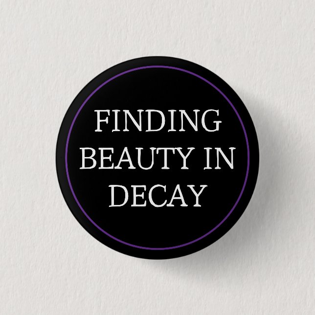 Finding Beauty In Decay Button (Front)