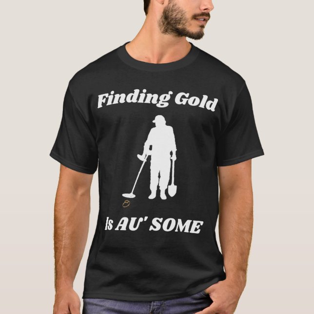 Finding Gold Metal Detecting Fun T-Shirt (Front)