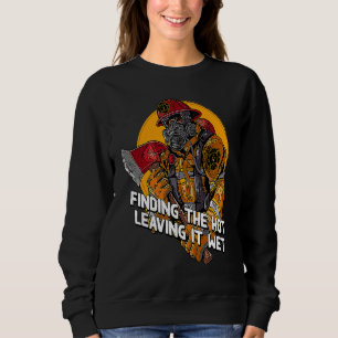 Finding Hot Leaving Wet  Firefighter Humor Fireman Sweatshirt