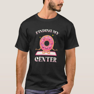 Finding My Center Donuts Pastries Cakes Yoga Fitne T-Shirt