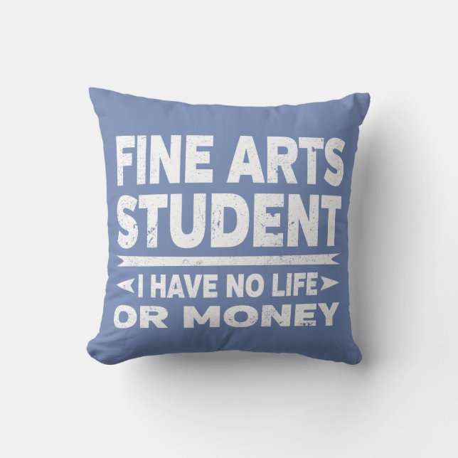 Fine Arts College Student No Life or Money Throw Pillow (Front)