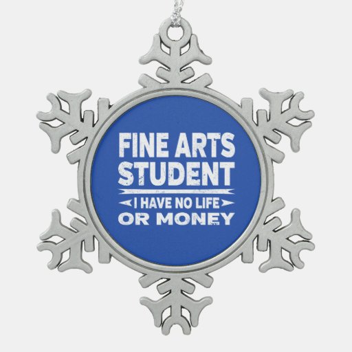 Fine Arts Student No Life or Money Snowflake Pewter Christmas Ornament