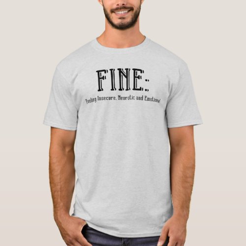 Fine Feeling Insecure Neurotic Emotional Sarcastic T_Shirt