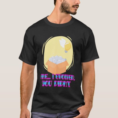 Fine I Evolved You Didnt Sarcastic Sayings On T_Shirt