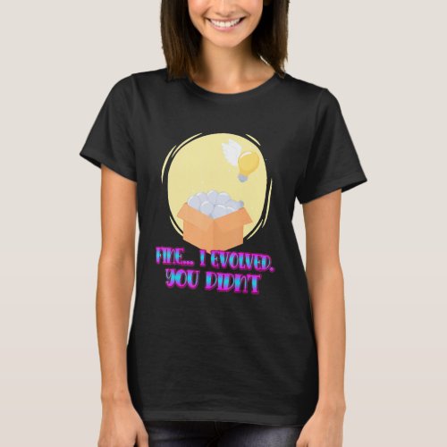 Fine I Evolved You Didnt Sarcastic Sayings On T_Shirt