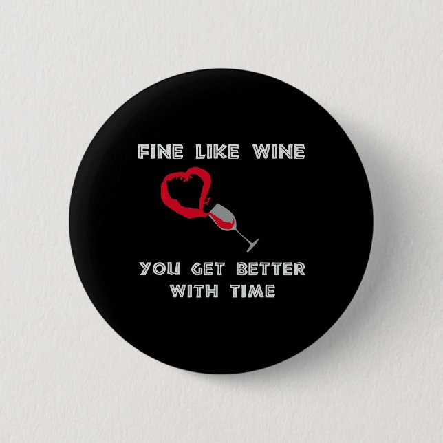 Fine Like Wine You Get Better With Time  Button (Front)