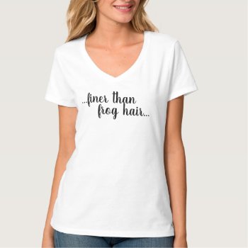 Finer Than Frog Hair Southern Saying T-shirt by NotionsbyNique at Zazzle