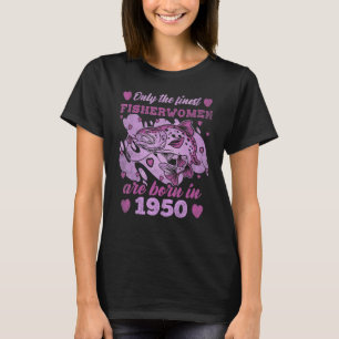 Finest Fisherwomen Trout Born 1950 Womens 73th Bir T-Shirt