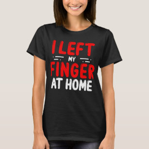 Finger Amputees Left my Finger at home Amputee T-Shirt