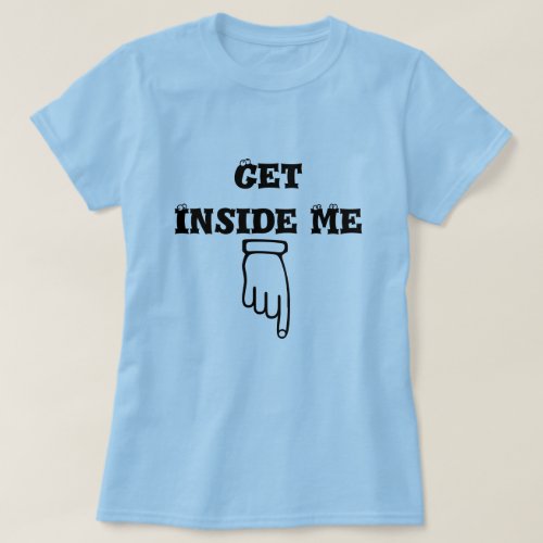 Finger pointing down and text get inside me T_Shirt