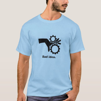 Fingers in gears, Bad idea. T-Shirt