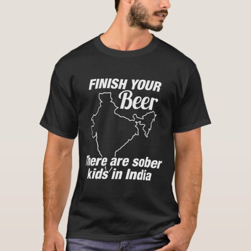 Finish Your Beer There Are Sober Kids In India T_Shirt