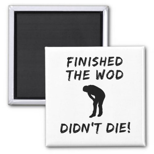 FINISHED THE WOD DIDNT DIE  Crossfit_Inspired Fun Magnet