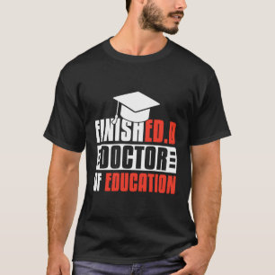 Finishedd Edd Doctor Of Education T-Shirt