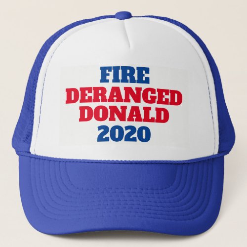 Fire Deranged Donald 2020 Trucker Hat