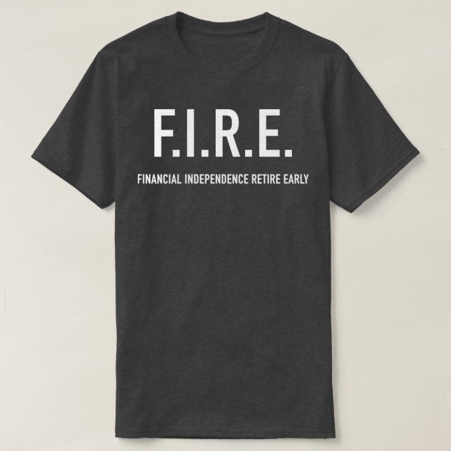 FIRE financial independence retire early 1 T-Shirt (Design Front)