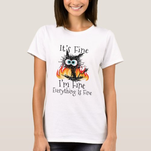 Fire Its Fine Im Fine Everything Is Fine Funny Bla T_Shirt
