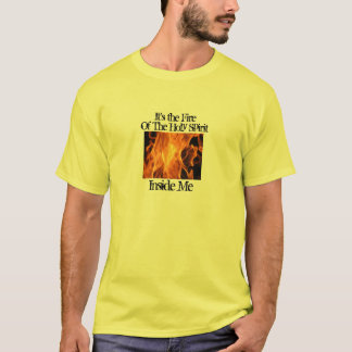 fire, It's the Fire, Inside Me, Of The Holy Spirit T-Shirt