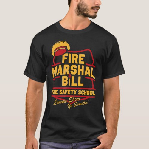 Fire Marshal Bill Fire Safety School  Firefighter T_Shirt