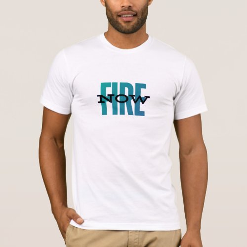 FIRE now tshirt 