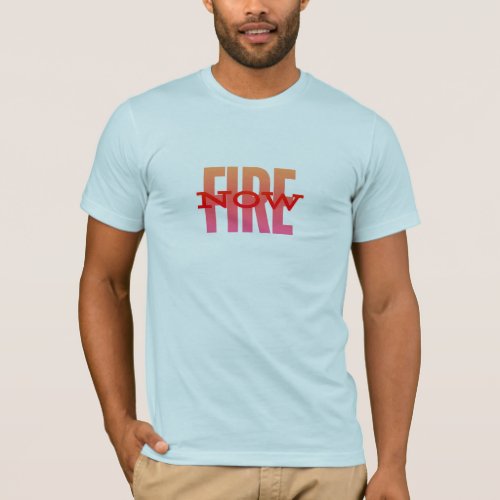 FIRE now tshirt 