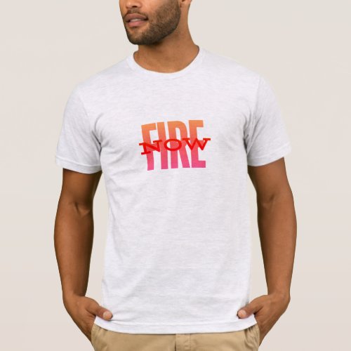 FIRE now tshirt 