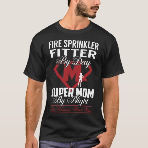 Fire Sprinkler Fitter Super Mom Never Stops T_Shirt