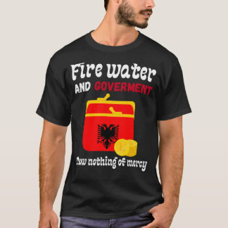 Fire water and government show no mercy albania T-Shirt
