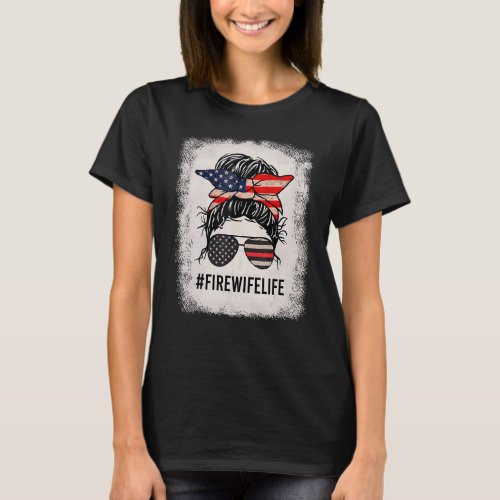 Fire Wife Life Firefighter 4th Of July Messy Bun T_Shirt