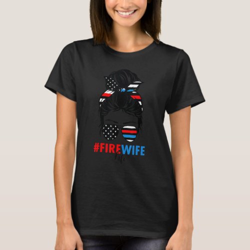 Fire Wife Life Firefighters Wife 4th Of July Mess T_Shirt