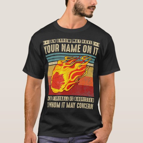 Fireball An Arrow May Have Your Name On It  T_Shirt