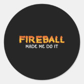 Fireball Made Me Do It Classic Round Sticker Zazzle