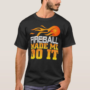 Fireball Made Me Do It T-Shirt